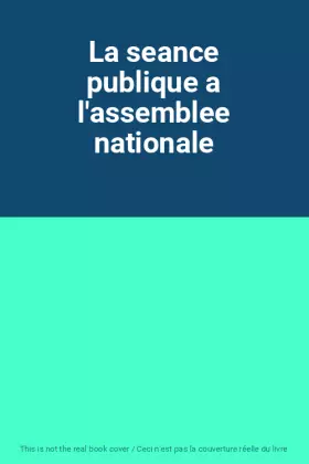 Couverture du produit · La seance publique a l'assemblee nationale