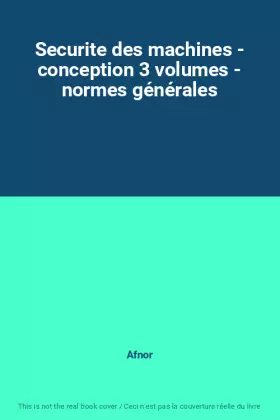 Couverture du produit · Securite des machines - conception 3 volumes - normes générales