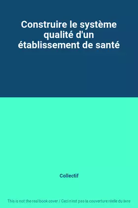 Couverture du produit · Construire le système qualité d'un établissement de santé