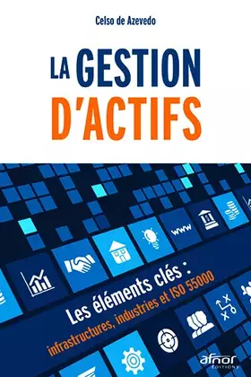 Couverture du produit · La gestion d'actifs: Les éléments clés : infrastructures, industries et ISO 55000