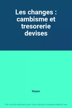Couverture du produit · Les changes : cambisme et tresorerie devises