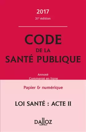Couverture du produit · Code de la santé publique 2017, annoté et commenté en ligne - 31e éd.