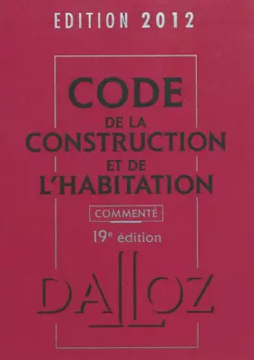 Couverture du produit · Code de la construction et de l'habitation 2012, commenté - 19e éd.: Codes Dalloz Professionnels