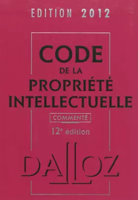 Couverture du produit · Code de la propriété intellectuelle 2012, commenté - 12e éd.: Codes Dalloz Professionnels