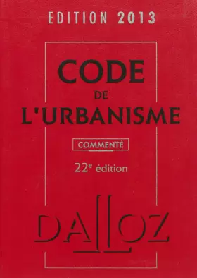 Couverture du produit · Code de l'urbanisme 2013, commenté - 22e éd.: Codes Dalloz Professionnels
