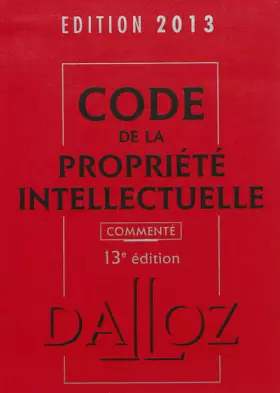 Couverture du produit · Code de la propriété intellectuelle 2013, commenté - 13e éd.: Codes Dalloz Professionnels