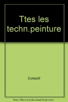 Couverture du produit · Toutes les techniques de peinture : En plus de 110 tableaux commentés