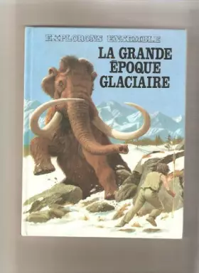 Couverture du produit · LAGRANDE EPOQUE GLACIAIRE (collection explorons ensemble)