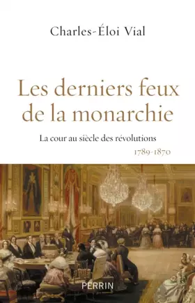 Couverture du produit · Les derniers feux de la monarchie