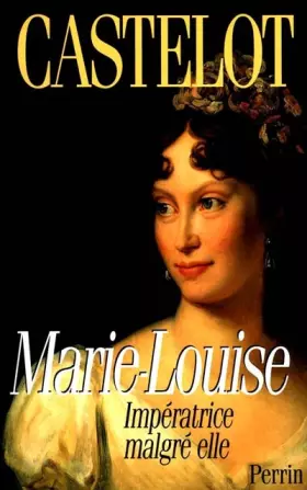 Couverture du produit · MARIE LOUISE. Impératrice malgré elle
