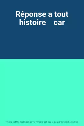 Couverture du produit · Réponse a tout histoire    car