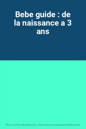 Couverture du produit · Bebe guide : de la naissance a 3 ans