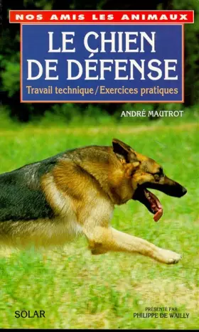 Couverture du produit · LE CHIEN DE DEFENSE. Travail technique, Exercices pratiques