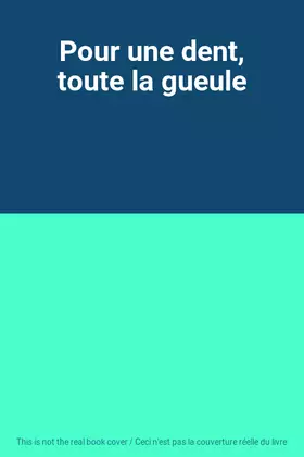 Couverture du produit · Pour une dent, toute la gueule