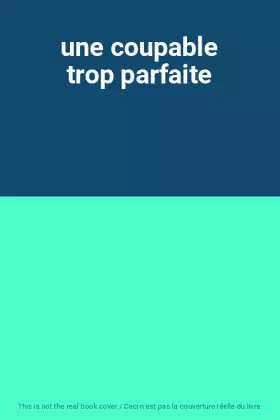 Couverture du produit · une coupable trop parfaite