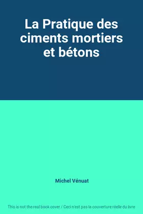 Couverture du produit · La Pratique des ciments mortiers et bétons