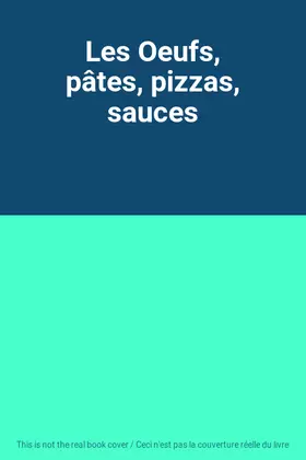 Couverture du produit · Les Oeufs, pâtes, pizzas, sauces