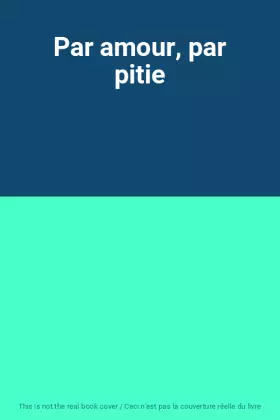 Couverture du produit · Par amour, par pitie