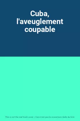 Couverture du produit · Cuba, l'aveuglement coupable