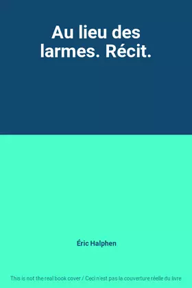 Couverture du produit · Au lieu des larmes. Récit.