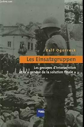 Couverture du produit · LES EINSATZGRUPPEN. LES GROUPES D'INTERVENTIONS ET LA "GENESE DE LA SOLUTION FINALE"