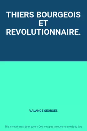 Couverture du produit · THIERS BOURGEOIS ET REVOLUTIONNAIRE.