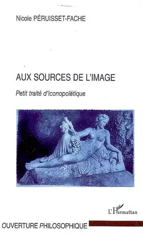 Couverture du produit · Aux sources de l'image : Petit traité d' iconopoïétique