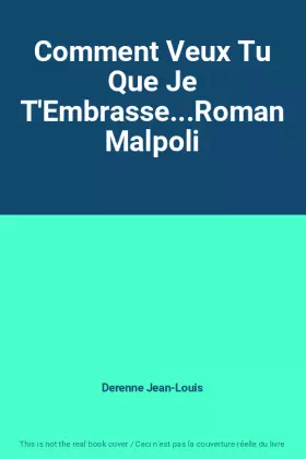 Couverture du produit · Comment Veux Tu Que Je T'Embrasse...Roman Malpoli