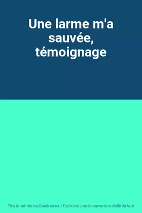 Couverture du produit · Une larme m'a sauvée, témoignage