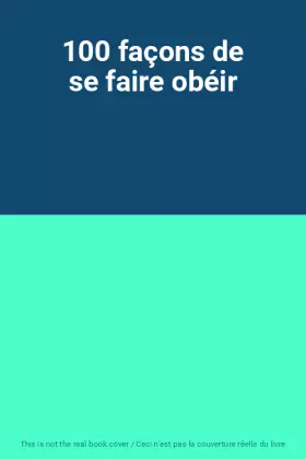 Couverture du produit · 100 façons de se faire obéir
