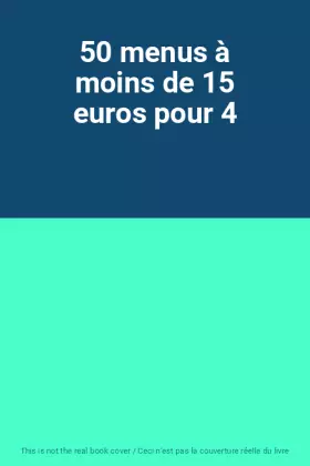 Couverture du produit · 50 menus à moins de 15 euros pour 4