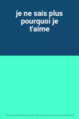 Couverture du produit · je ne sais plus pourquoi je t'aime