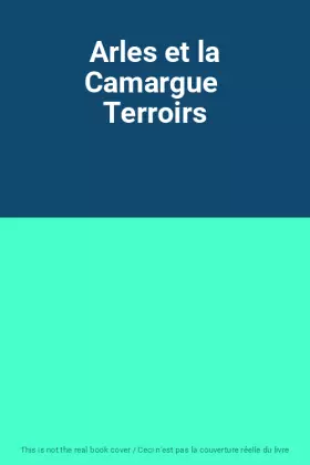 Couverture du produit · Arles et la Camargue  Terroirs