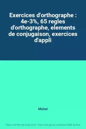 Couverture du produit · Exercices d'orthographe : 4e-3%, 65 regles d'orthographe, elements de conjugaison, exercices d'appli