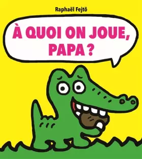 Couverture du produit · A quoi on joue, papa ?