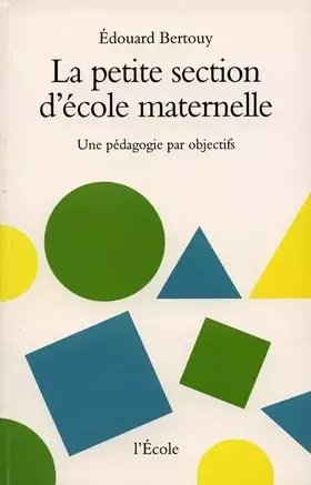 Couverture du produit · La Petite Section d'école maternelle : Une pédagogie par objectif
