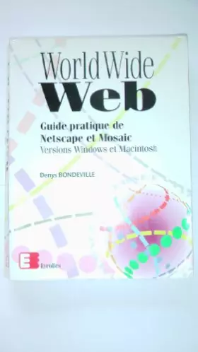 Couverture du produit · WORLD WIDE WEB. Guide pratique de Netscape et Mosaic