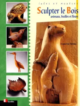 Couverture du produit · Sculpter le bois : Animaux, feuilles et fleurs
