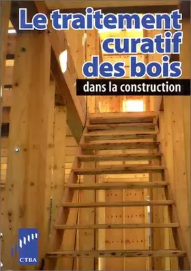 Couverture du produit · Le traitement curatif des bois dans la construction