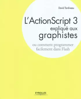 Couverture du produit · L'ActionScript 3 expliqué aux graphistes: Comment programmer facilement dans Flash
