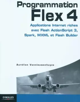 Couverture du produit · Programmation Flex 4- Applications internet riches avec Flash ActionScript 3, Spark, MXML et Flash Builder
