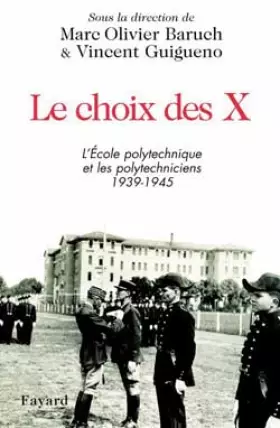 Couverture du produit · Le Choix des X : L'Ecole Polytechnique et les polytechniceins, 1939-1945