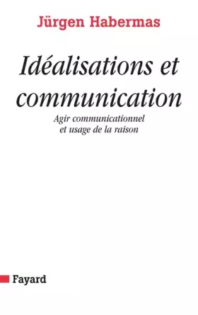 Couverture du produit · Idéalisations et communication : Agir communicationnel et usage de la raison