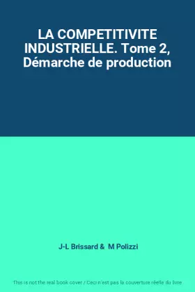 Couverture du produit · LA COMPETITIVITE INDUSTRIELLE. Tome 2, Démarche de production
