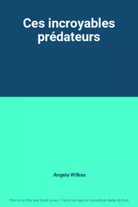Couverture du produit · Ces incroyables prédateurs