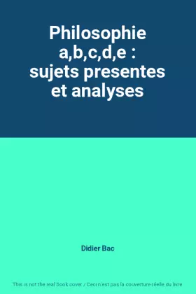 Couverture du produit · Philosophie a,b,c,d,e : sujets presentes et analyses