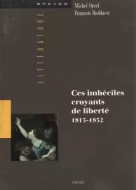 Couverture du produit · Ces imbeciles croyants de liberte (1815-1852)