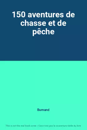 Couverture du produit · 150 aventures de chasse et de pêche