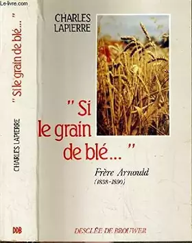 Couverture du produit · Si le grain de blé... : Frère Arnould, 1838-1890