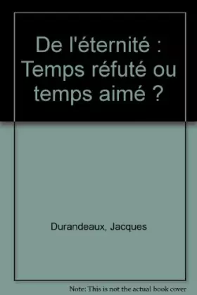 Couverture du produit · De l'éternité : Temps réfuté ou temps aimé ?